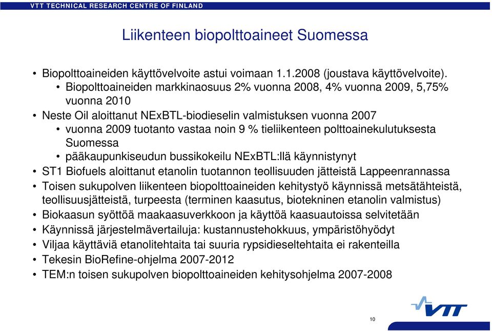 polttoainekulutuksesta Suomessa pääkaupunkiseudun bussikokeilu NExBTL:llä käynnistynyt ST1 Biofuels aloittanut etanolin tuotannon teollisuuden jätteistä Lappeenrannassa Toisen sukupolven liikenteen