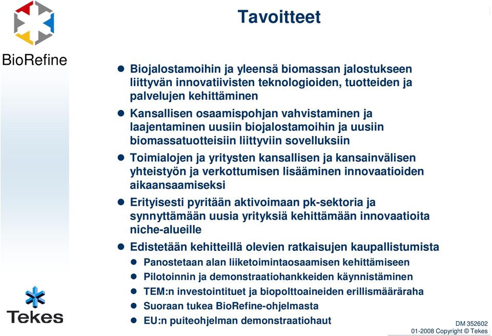 innovaatioiden aikaansaamiseksi Erityisesti pyritään aktivoimaan pk-sektoria ja synnyttämään uusia yrityksiä kehittämään innovaatioita niche-alueille Edistetään kehitteillä olevien ratkaisujen