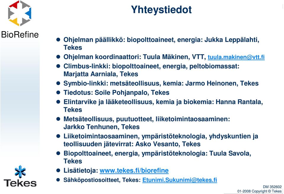 lääketeollisuus, kemia ja biokemia: Hanna Rantala, Tekes Metsäteollisuus, puutuotteet, liiketoimintaosaaminen: Jarkko Tenhunen, Tekes Liiketoimintaosaaminen, ympäristöteknologia, yhdyskuntien ja