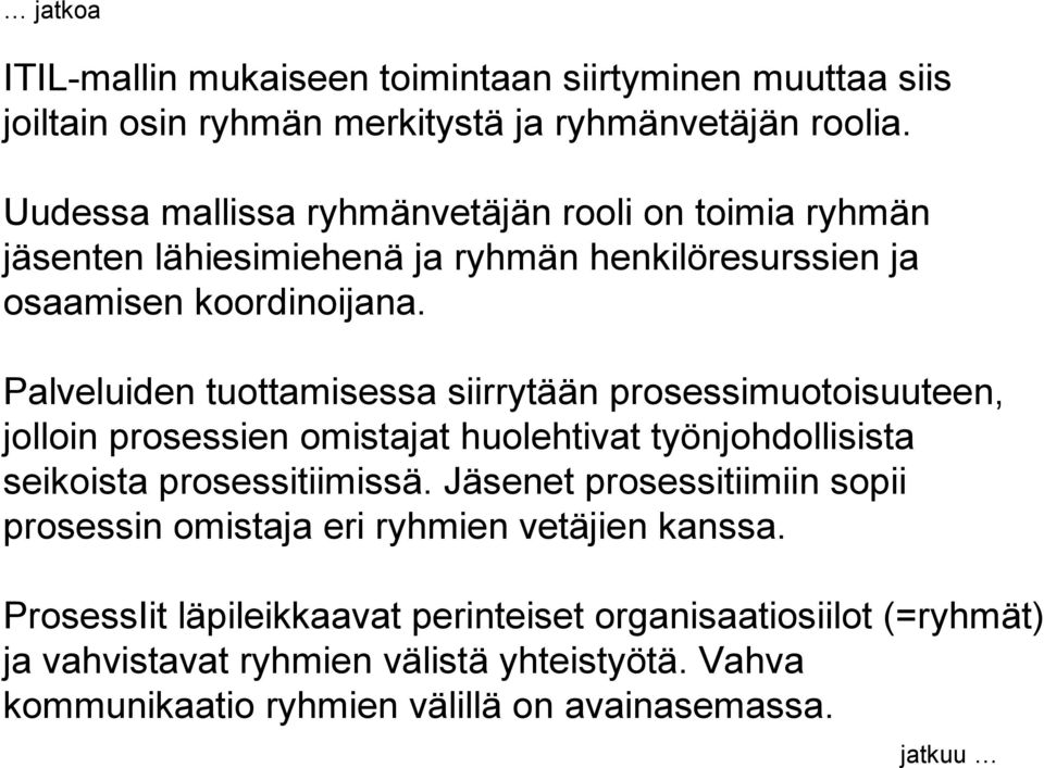 Palveluiden tuottamisessa siirrytään prosessimuotoisuuteen, jolloin prosessien omistajat huolehtivat työnjohdollisista seikoista prosessitiimissä.