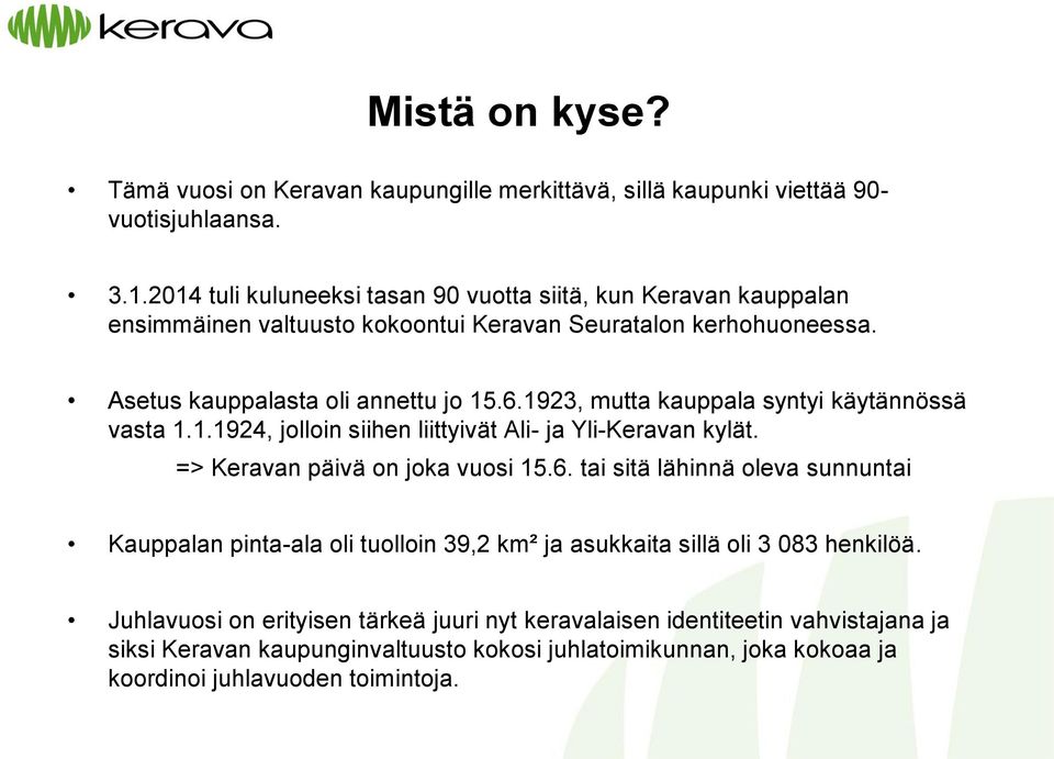 1923, mutta kauppala syntyi käytännössä vasta 1.1.1924, jolloin siihen liittyivät Ali- ja Yli-Keravan kylät. => Keravan päivä on joka vuosi 15.6.