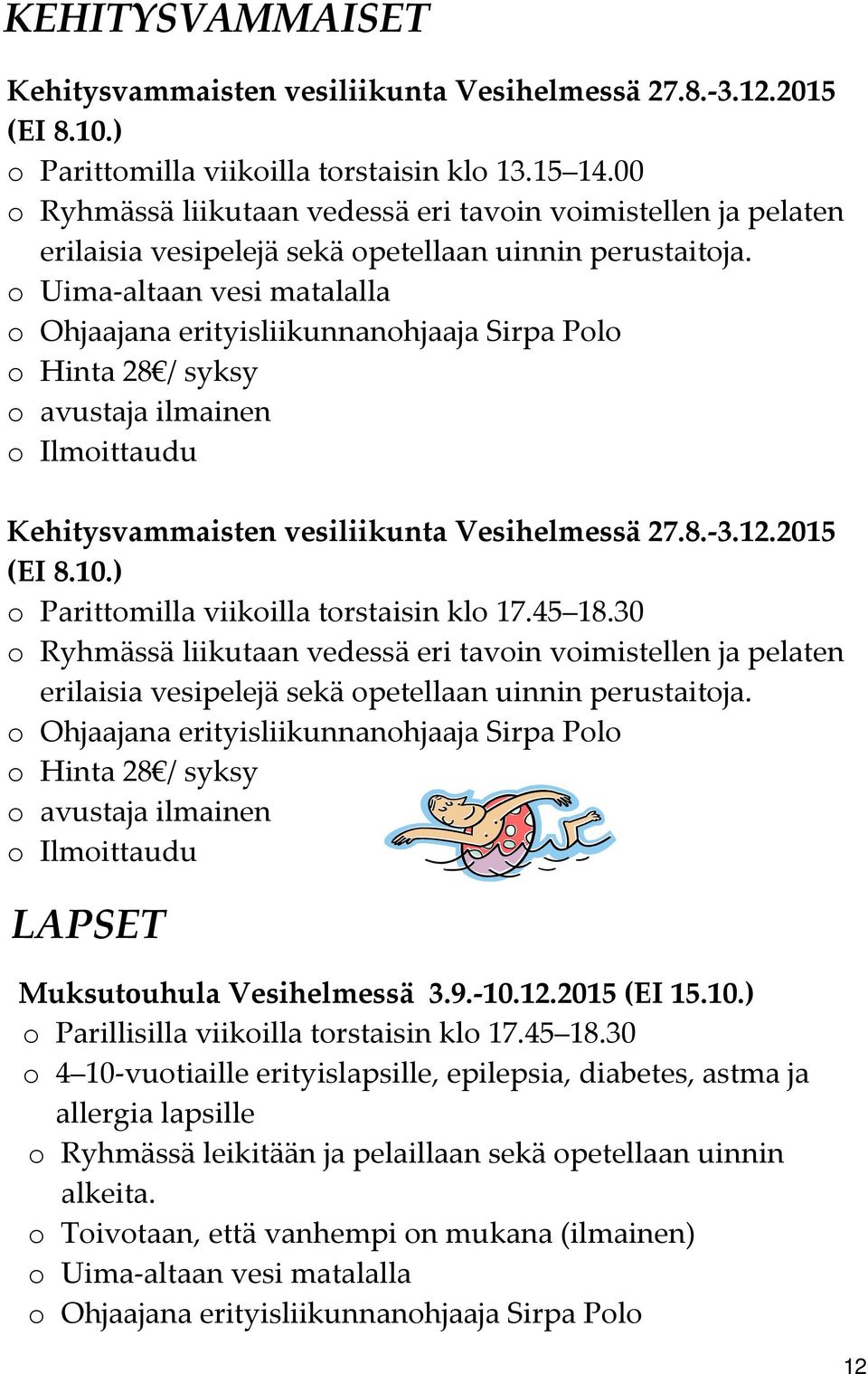 o Uima altaan vesi matalalla o Ohjaajana erityisliikunnanohjaaja Sirpa Polo o Hinta 28 / syksy o avustaja ilmainen o Ilmoittaudu Kehitysvammaisten vesiliikunta Vesihelmessä 27.8. 3.12.2015 (EI 8.10.