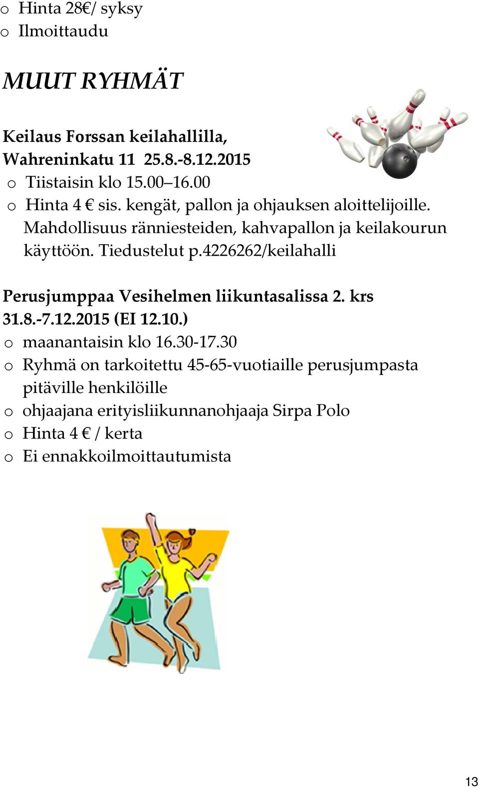 4226262/keilahalli Perusjumppaa Vesihelmen liikuntasalissa 2. krs 31.8. 7.12.2015 (EI 12.10.) o maanantaisin klo 16.30 17.