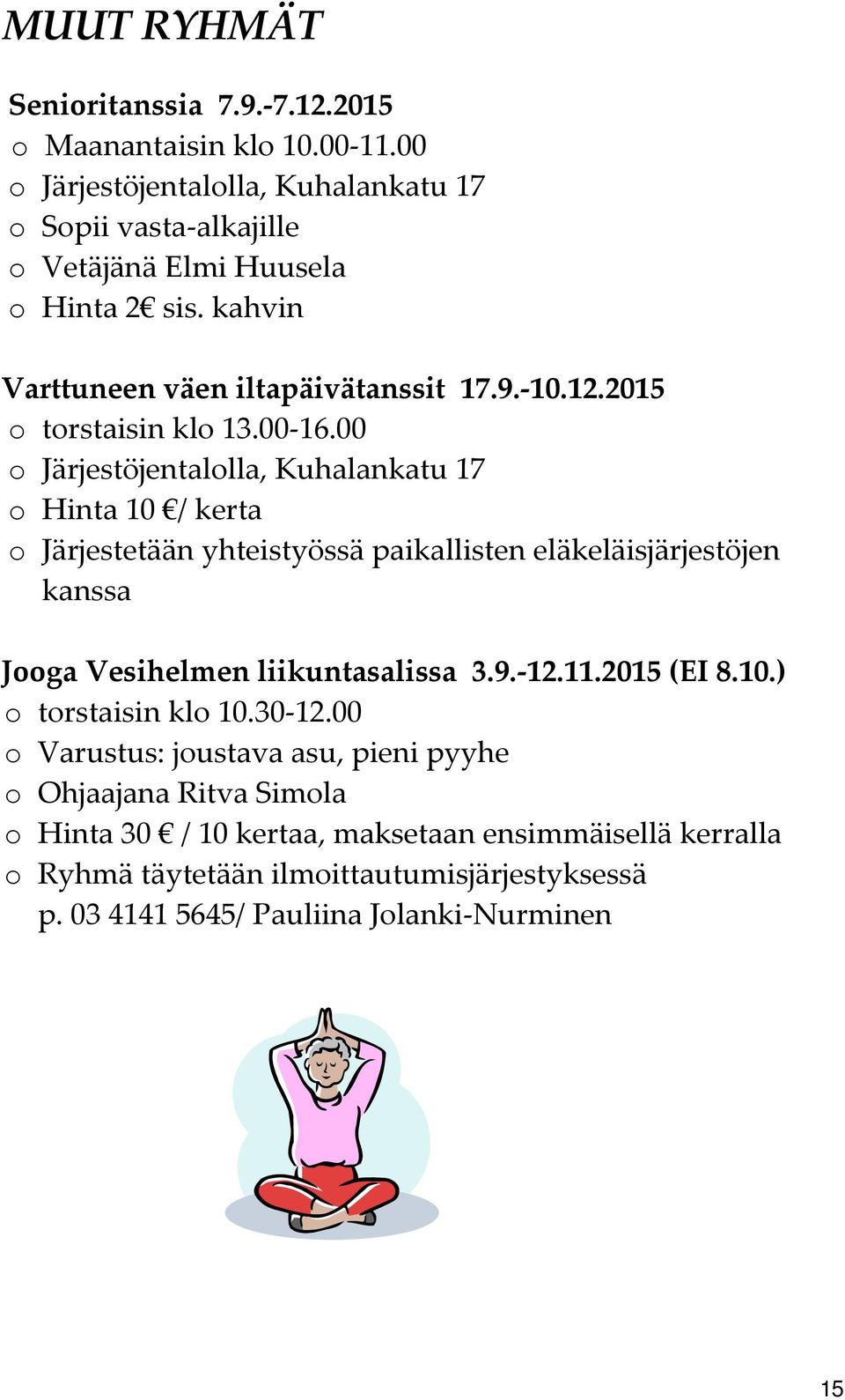 00 o Järjestöjentalolla, Kuhalankatu 17 o Hinta 10 / kerta o Järjestetään yhteistyössä paikallisten eläkeläisjärjestöjen kanssa Jooga Vesihelmen liikuntasalissa 3.9. 12.11.