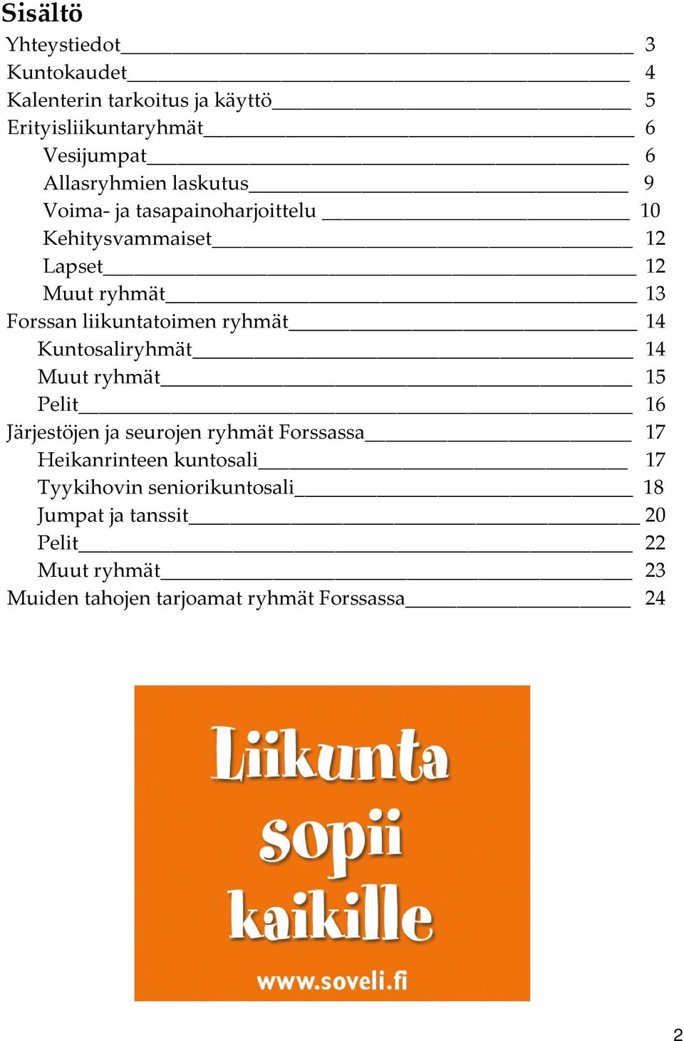 14 Kuntosaliryhmät 14 Muut ryhmät 15 Pelit 16 Järjestöjen ja seurojen ryhmät Forssassa 17 Heikanrinteen kuntosali 17