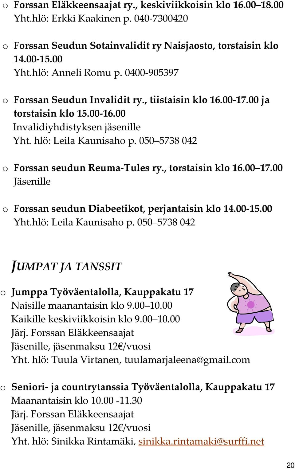 050 5738 042 o Forssan seudun Reuma Tules ry., torstaisin klo 16.00 17.00 Jäsenille o Forssan seudun Diabeetikot, perjantaisin klo 14.00 15.00 Yht.hlö: Leila Kaunisaho p.