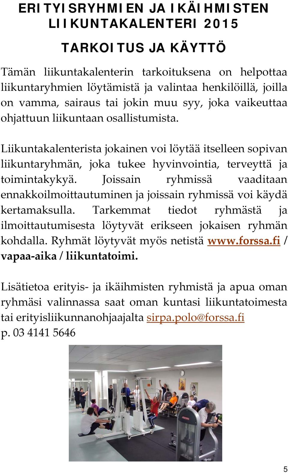 Liikuntakalenterista jokainen voi löytää itselleen sopivan liikuntaryhmän, joka tukee hyvinvointia, terveyttä ja toimintakykyä.