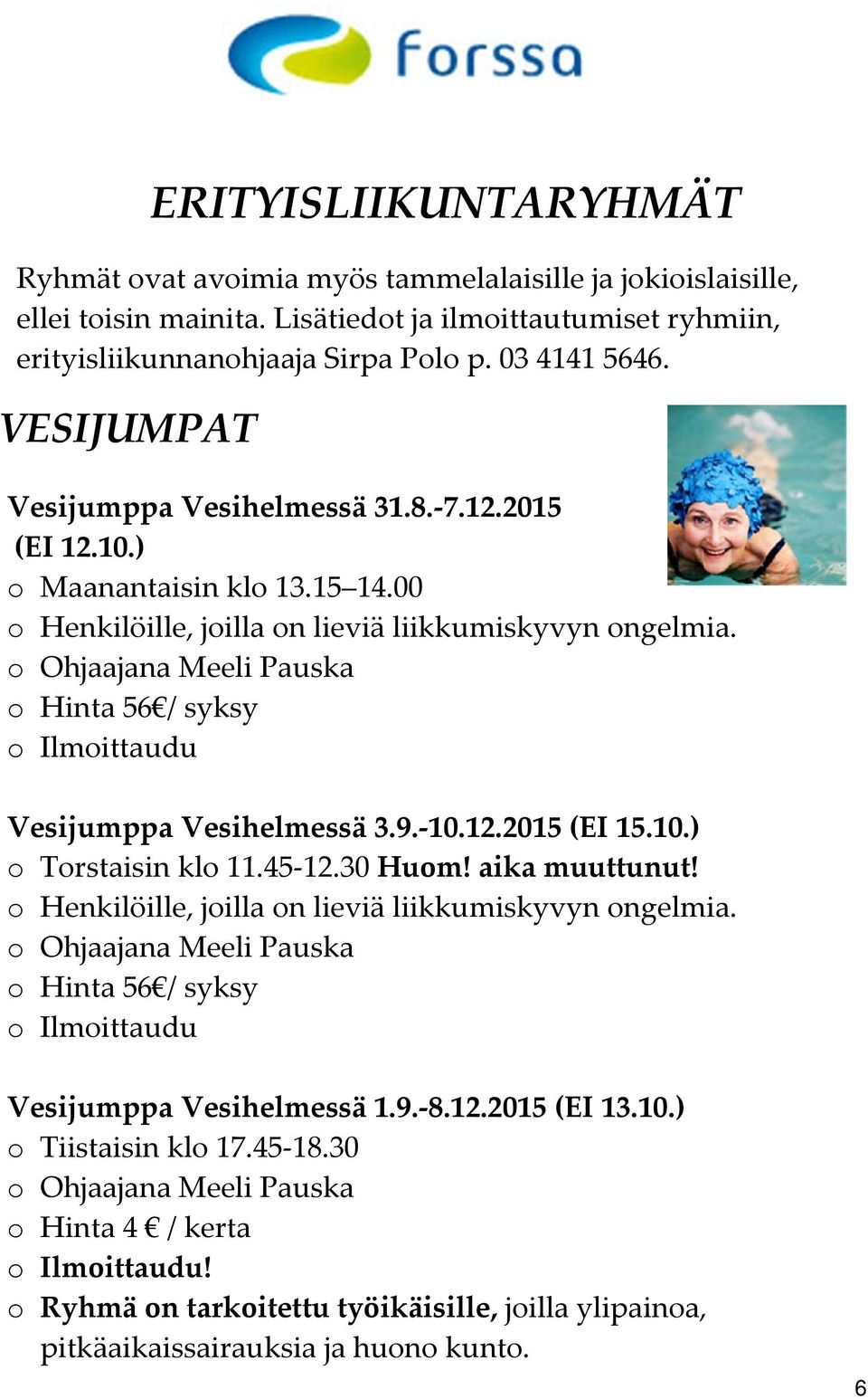 o Ohjaajana Meeli Pauska o Hinta 56 / syksy o Ilmoittaudu Vesijumppa Vesihelmessä 3.9. 10.12.2015 (EI 15.10.) o Torstaisin klo 11.45 12.30 Huom! aika muuttunut!