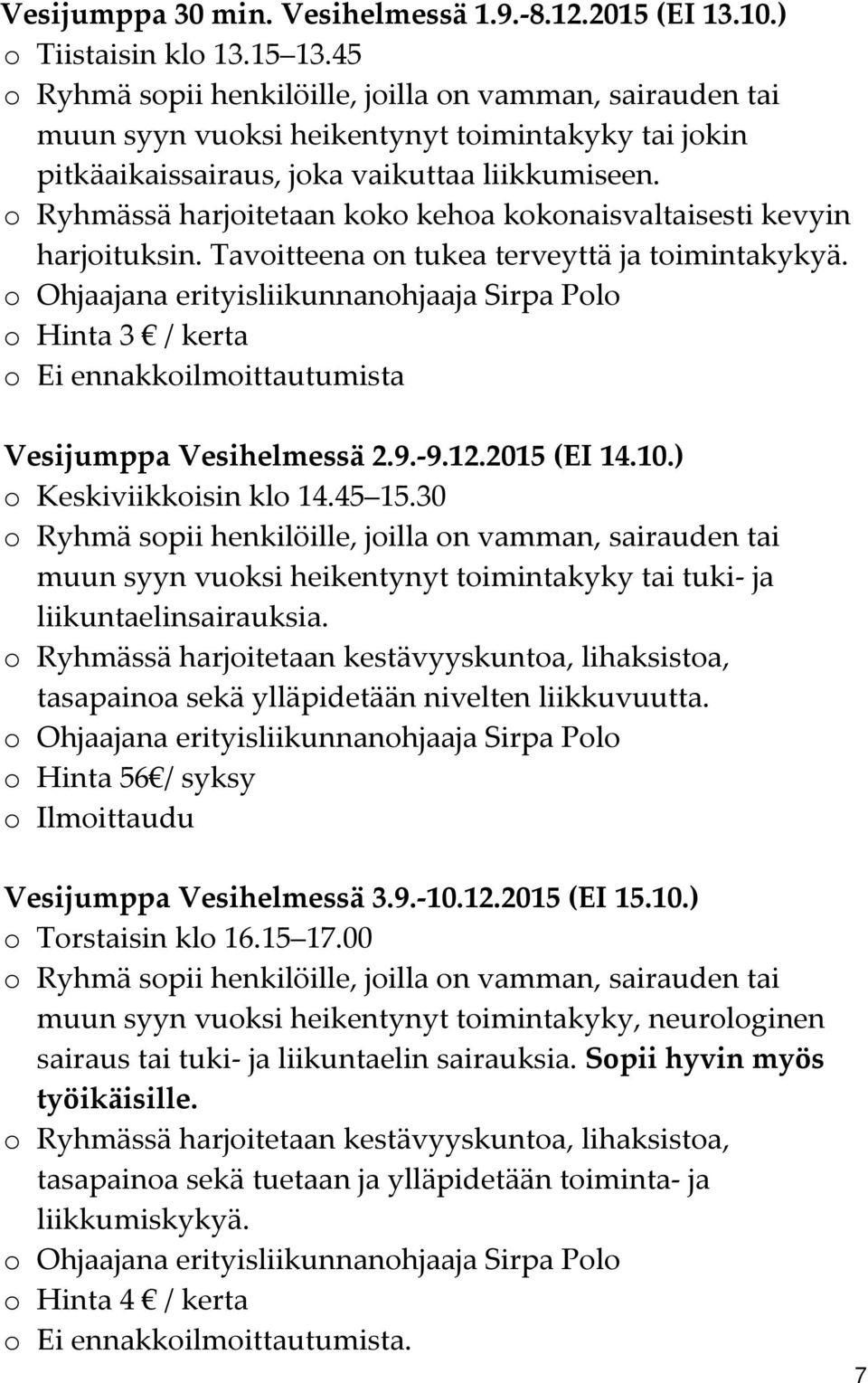 o Ryhmässä harjoitetaan koko kehoa kokonaisvaltaisesti kevyin harjoituksin. Tavoitteena on tukea terveyttä ja toimintakykyä.