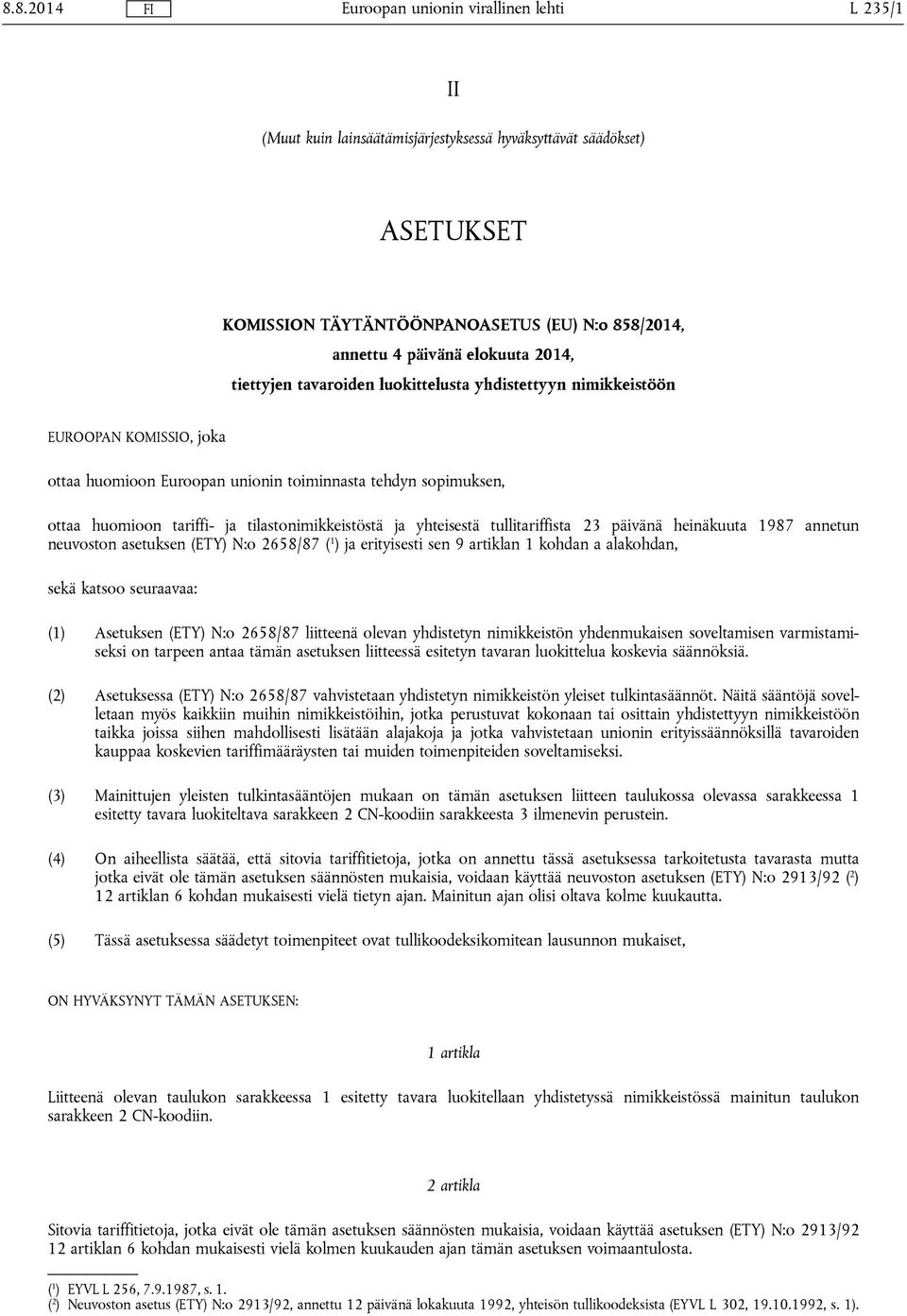 tullitariffista 23 päivänä heinäkuuta 1987 annetun neuvoston asetuksen (ETY) N:o 2658/87 ( 1 ) ja erityisesti sen 9 artiklan 1 kohdan a alakohdan, sekä katsoo seuraavaa: (1) Asetuksen (ETY) N:o