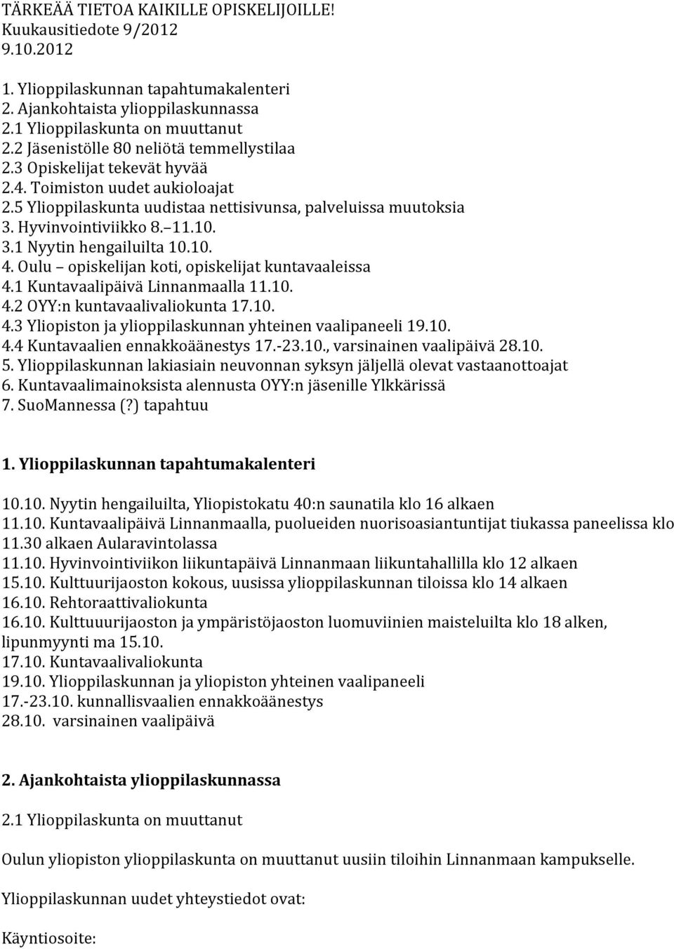 3.1 Nyytin hengailuilta 10.10. 4. Oulu opiskelijan koti, opiskelijat kuntavaaleissa 4.1 Kuntavaalipäivä Linnanmaalla 11.10. 4.2 OYY:n kuntavaalivaliokunta 17.10. 4.3 Yliopiston ja ylioppilaskunnan yhteinen vaalipaneeli 19.