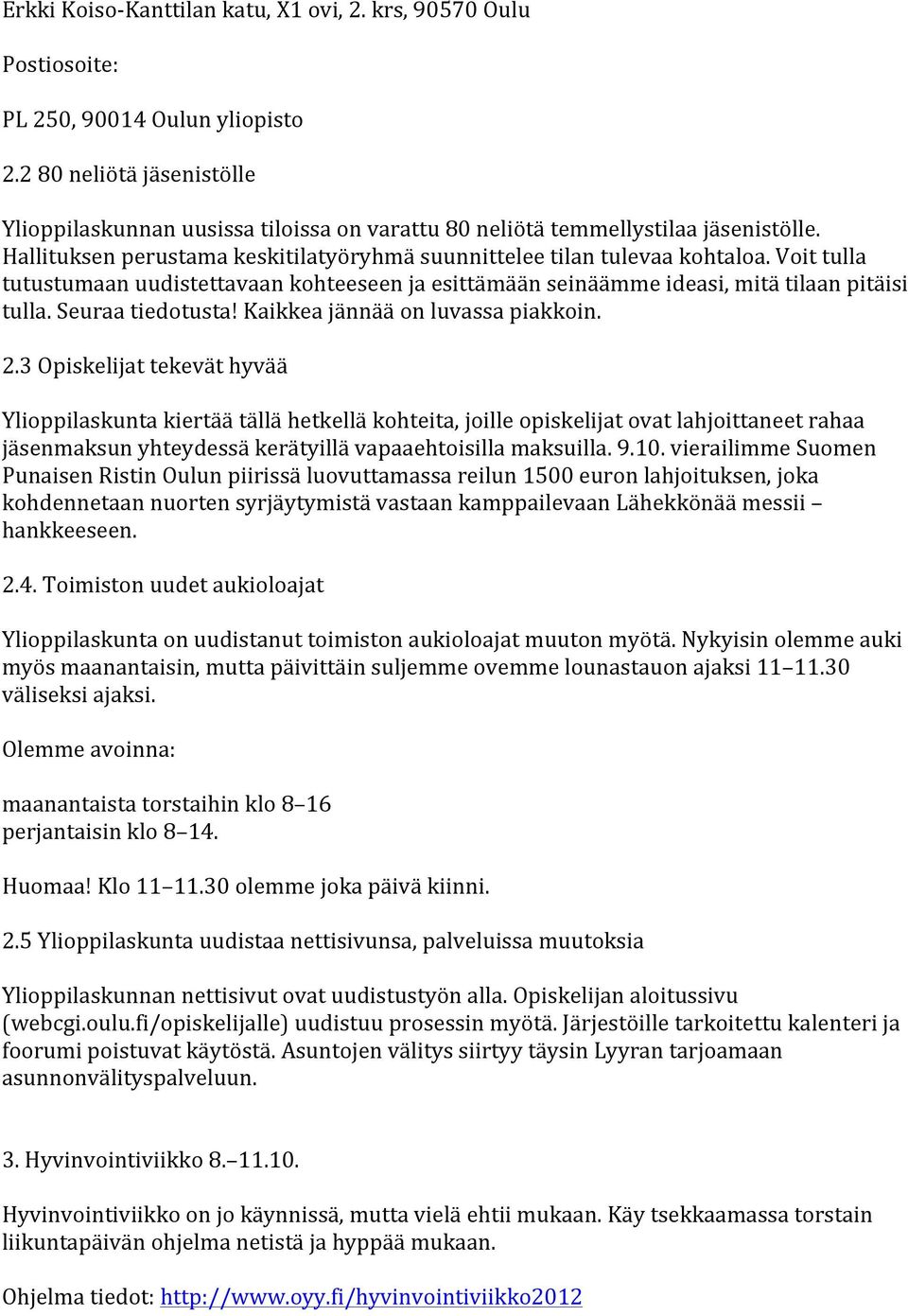 Voit tulla tutustumaan uudistettavaan kohteeseen ja esittämään seinäämme ideasi, mitä tilaan pitäisi tulla. Seuraa tiedotusta! Kaikkea jännää on luvassa piakkoin. 2.