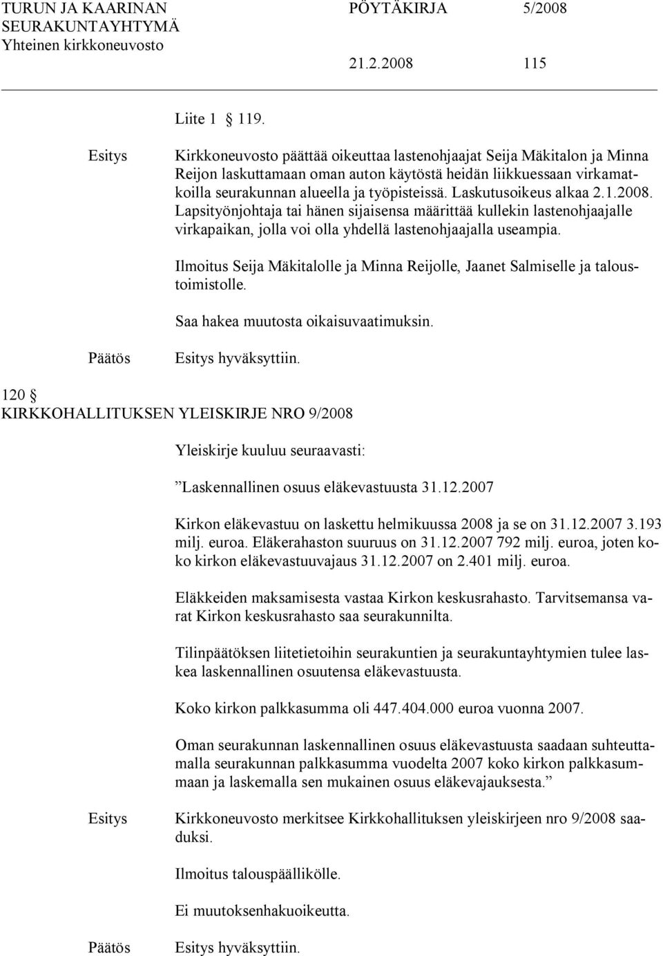 Laskutusoikeus alkaa 2.1.2008. Lapsityönjohtaja tai hänen sijaisensa määrittää kullekin lastenohjaajalle virkapaikan, jolla voi olla yhdellä lastenohjaajalla useampia.