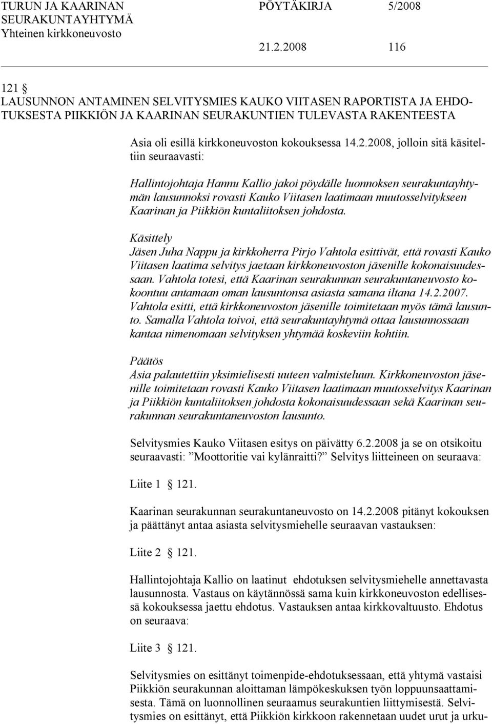 Piikkiön kuntaliitoksen johdosta. Käsittely Jäsen Juha Nappu ja kirkkoherra Pirjo Vahtola esittivät, että rovasti Kauko Viitasen laatima selvitys jaetaan kirkkoneuvoston jäsenille kokonaisuudessaan.