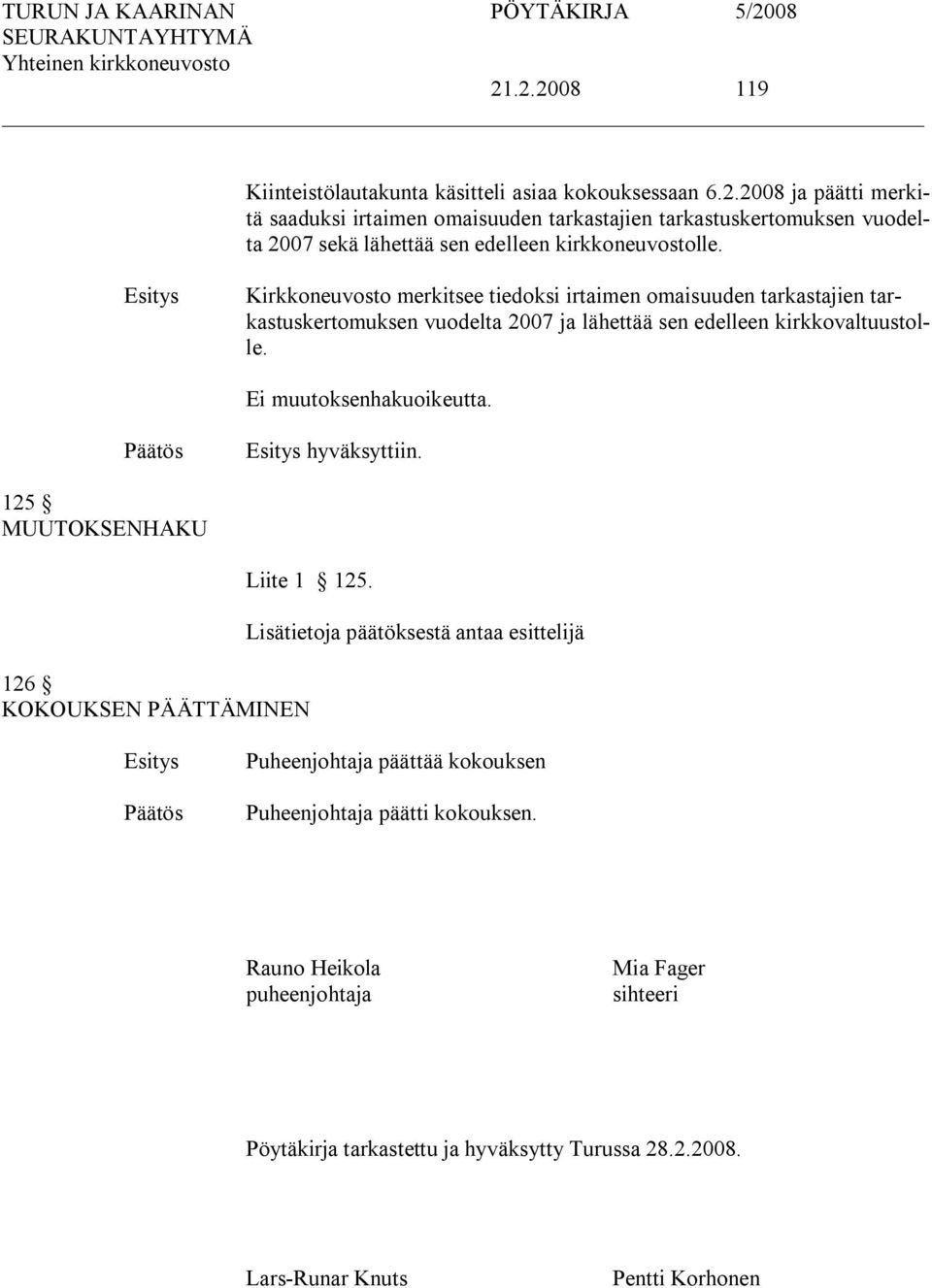 hyväksyttiin. 125 MUUTOKSENHAKU Liite 1 125. 126 KOKOUKSEN PÄÄTTÄMINEN Lisätietoja päätöksestä antaa esittelijä Puheenjohtaja päättää kokouksen Puheenjohtaja päätti kokouksen.