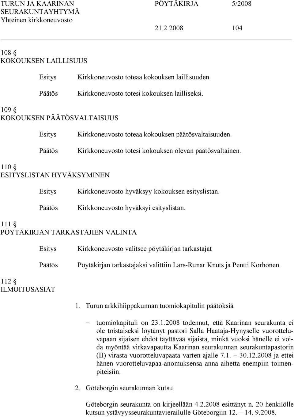 110 ESITYSLISTAN HYVÄKSYMINEN Kirkkoneuvosto hyväksyy kokouksen esityslistan. Kirkkoneuvosto hyväksyi esityslistan.