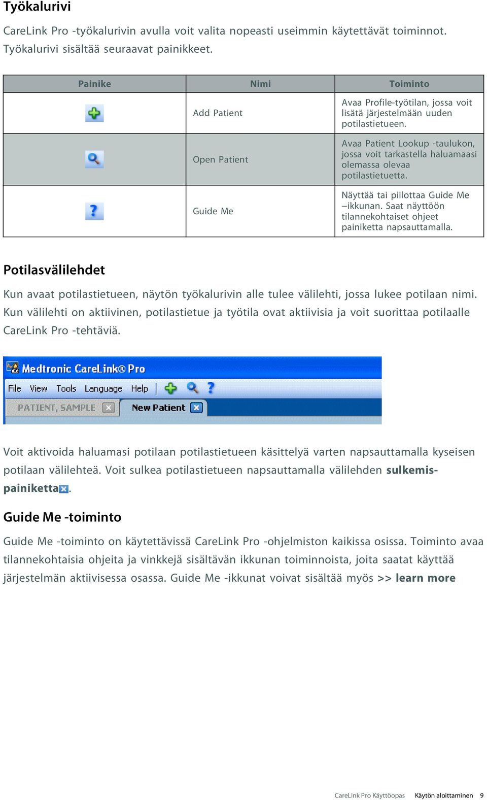 Avaa Patient Lookup -taulukon, jossa voit tarkastella haluamaasi olemassa olevaa potilastietuetta. Näyttää tai piilottaa Guide Me ikkunan.