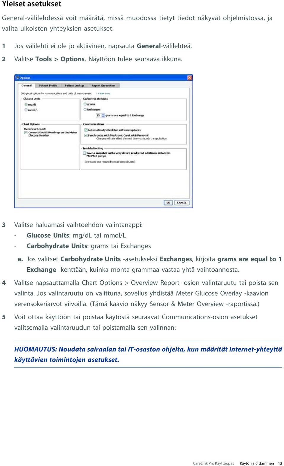 3 Valitse haluamasi vaihtoehdon valintanappi: - Glucose Units: mg/dl tai mmol/l - Carbohydrate Units: grams tai Exchanges a.