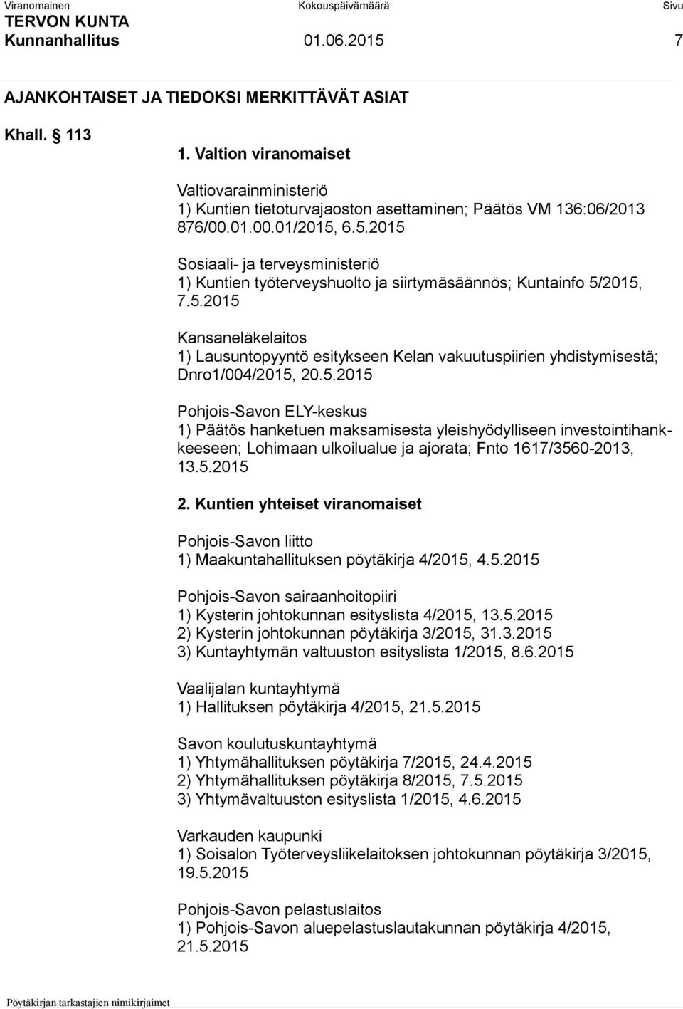 6.5.2015 Sosiaali- ja terveysministeriö 1) Kuntien työterveyshuolto ja siirtymäsäännös; Kuntainfo 5/2015, 7.5.2015 Kansaneläkelaitos 1) Lausuntopyyntö esitykseen Kelan vakuutuspiirien yhdistymisestä; Dnro1/004/2015, 20.