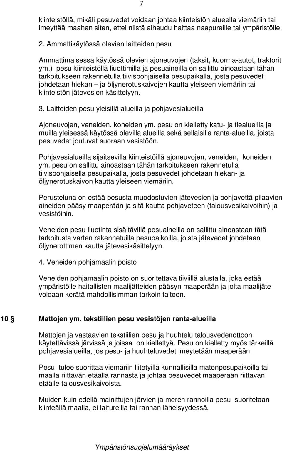 ) pesu kiinteistöllä liuottimilla ja pesuaineilla on sallittu ainoastaan tähän tarkoitukseen rakennetulla tiivispohjaisella pesupaikalla, josta pesuvedet johdetaan hiekan ja öljynerotuskaivojen