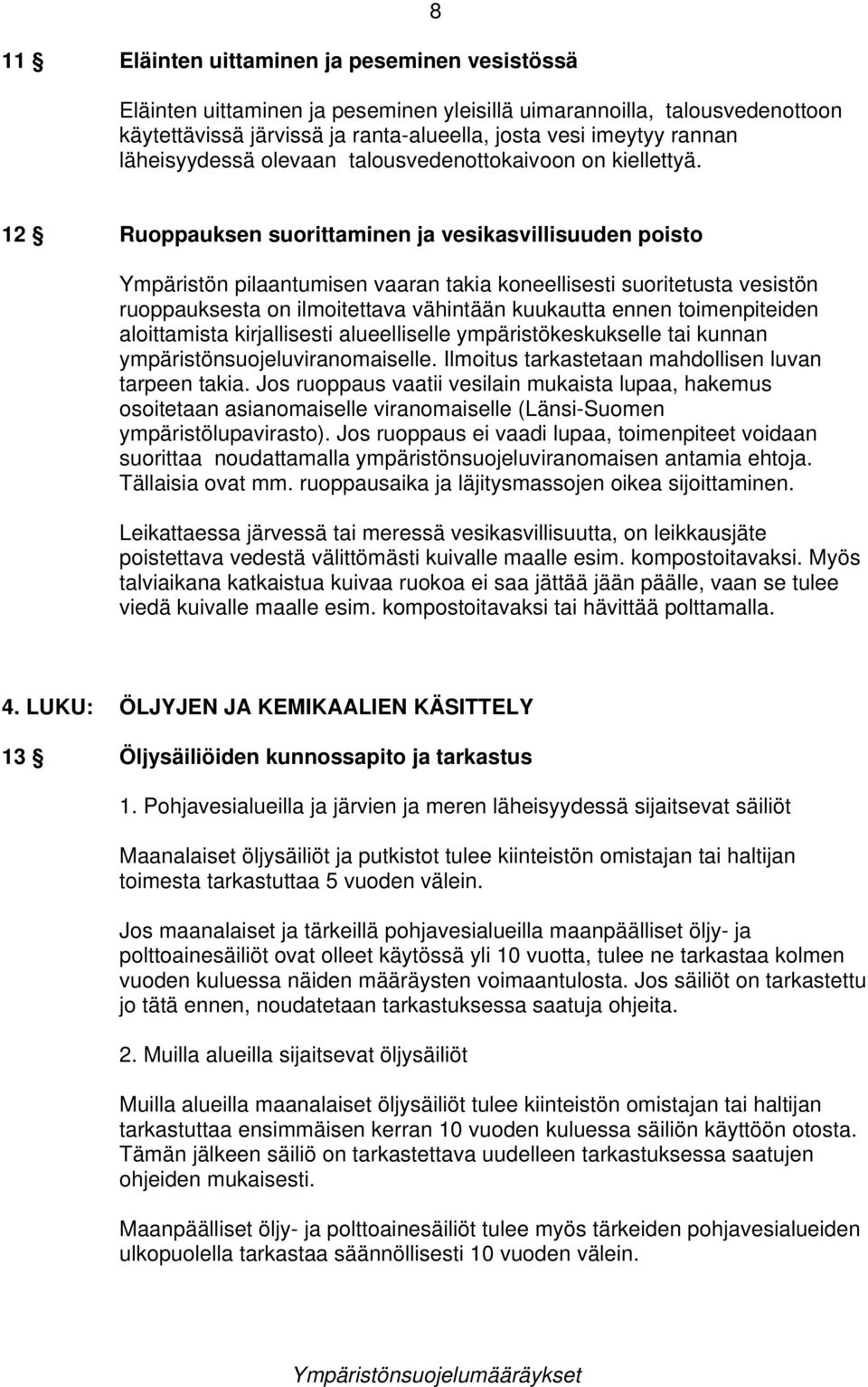 12 Ruoppauksen suorittaminen ja vesikasvillisuuden poisto Ympäristön pilaantumisen vaaran takia koneellisesti suoritetusta vesistön ruoppauksesta on ilmoitettava vähintään kuukautta ennen