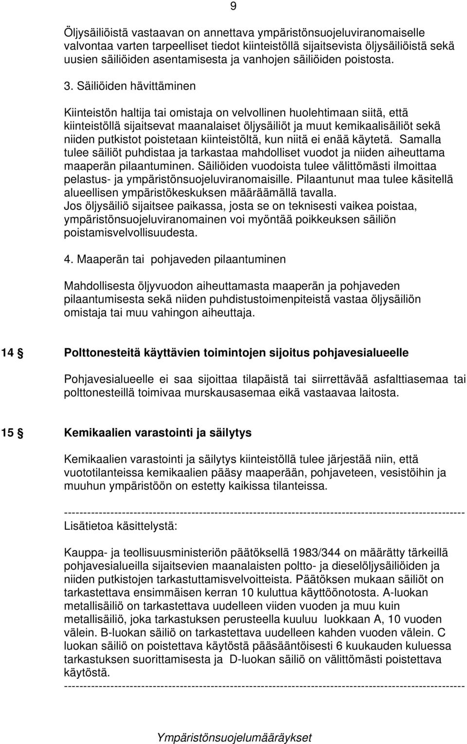 Säiliöiden hävittäminen Kiinteistön haltija tai omistaja on velvollinen huolehtimaan siitä, että kiinteistöllä sijaitsevat maanalaiset öljysäiliöt ja muut kemikaalisäiliöt sekä niiden putkistot