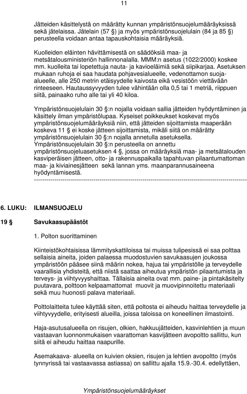 Kuolleiden eläinten hävittämisestä on säädöksiä maa- ja metsätalousministeriön hallinnonalalla. MMM:n asetus (1022/2000) koskee mm. kuolleita tai lopetettuja nauta- ja kavioeläimiä sekä siipikarjaa.