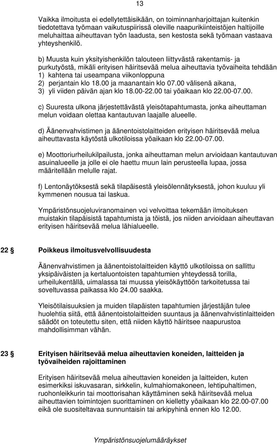 b) Muusta kuin yksityishenkilön talouteen liittyvästä rakentamis- ja purkutyöstä, mikäli erityisen häiritsevää melua aiheuttavia työvaiheita tehdään 1) kahtena tai useampana viikonloppuna 2)