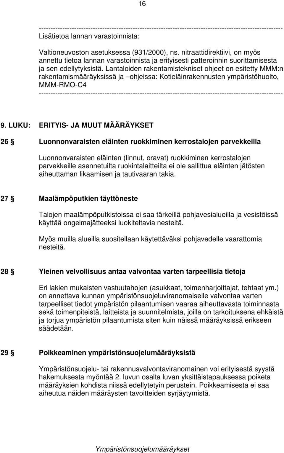 Lantaloiden rakentamistekniset ohjeet on esitetty MMM:n rakentamismääräyksissä ja ohjeissa: Kotieläinrakennusten ympäristöhuolto, MMM-RMO-C4 9.