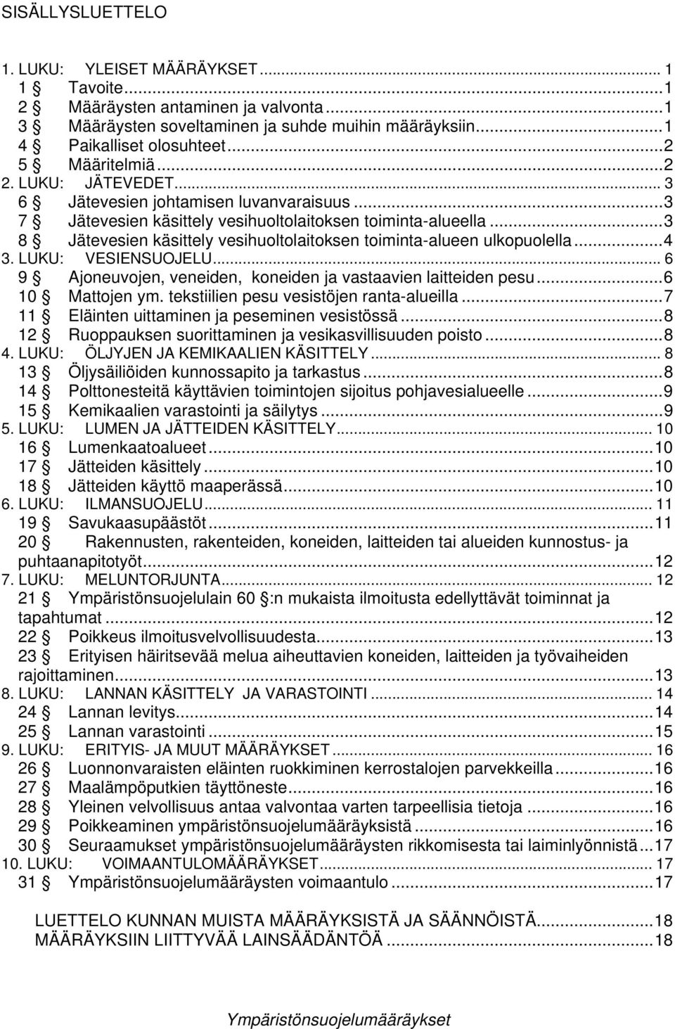 ..3 8 Jätevesien käsittely vesihuoltolaitoksen toiminta-alueen ulkopuolella...4 3. LUKU: VESIENSUOJELU... 6 9 Ajoneuvojen, veneiden, koneiden ja vastaavien laitteiden pesu...6 10 Mattojen ym.