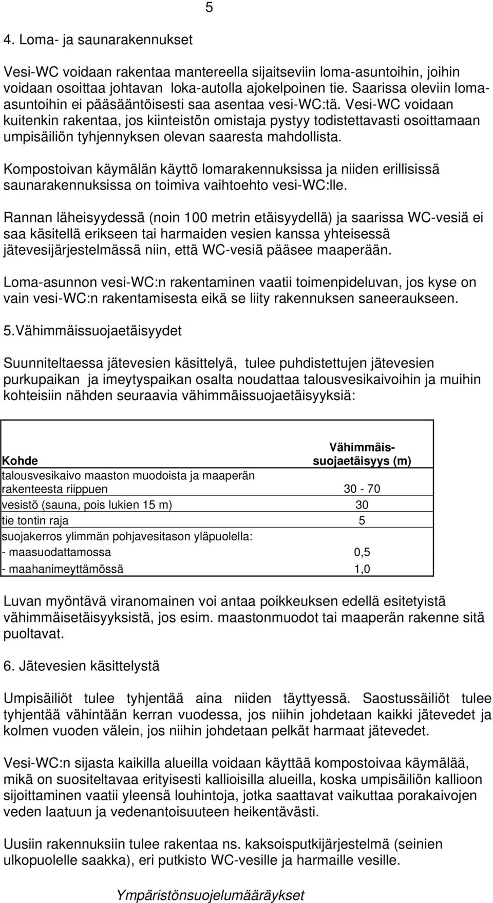 Vesi-WC voidaan kuitenkin rakentaa, jos kiinteistön omistaja pystyy todistettavasti osoittamaan umpisäiliön tyhjennyksen olevan saaresta mahdollista.