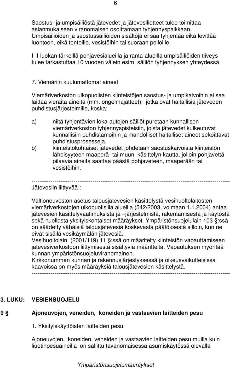 I-II-luokan tärkeillä pohjavesialueilla ja ranta-alueilla umpisäiliöiden tiiveys tulee tarkastuttaa 10 vuoden välein esim. säiliön tyhjennyksen yhteydessä. 7.