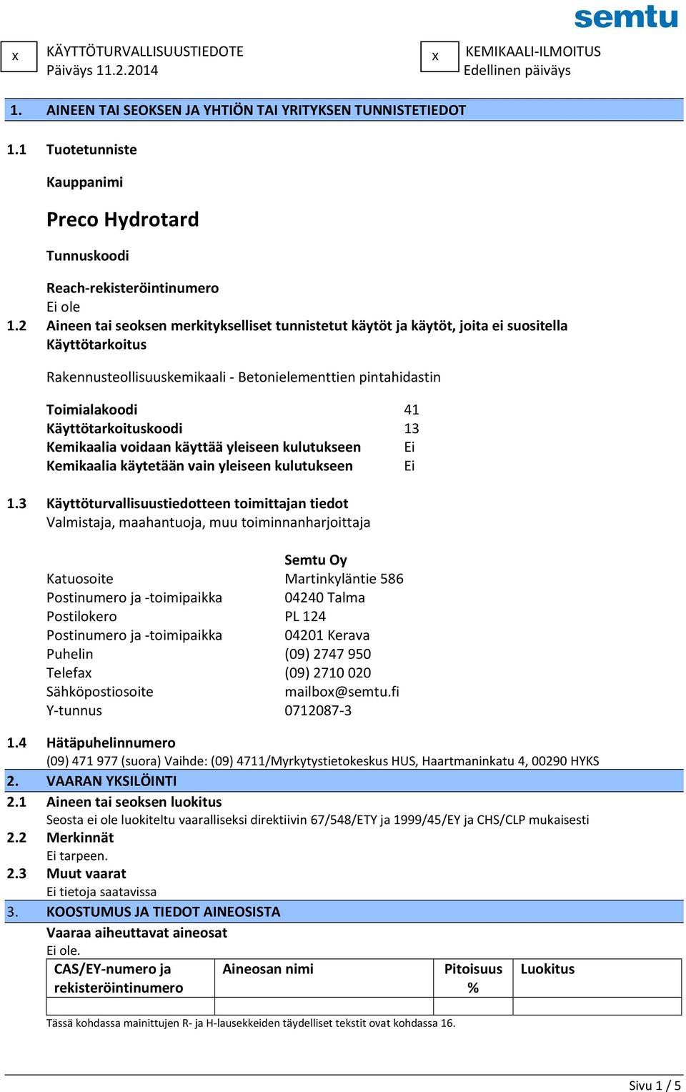 2 Aineen tai seoksen merkitykselliset tunnistetut käytöt ja käytöt, joita ei suositella Käyttötarkoitus Rakennusteollisuuskemikaali - Betonielementtien pintahidastin Toimialakoodi 41