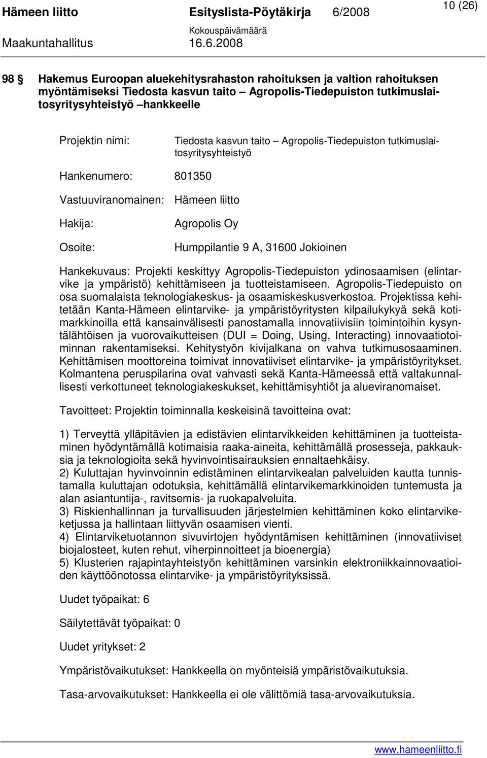 Hankekuvaus: Projekti keskittyy Agropolis-Tiedepuiston ydinosaamisen (elintarvike ja ympäristö) kehittämiseen ja tuotteistamiseen.