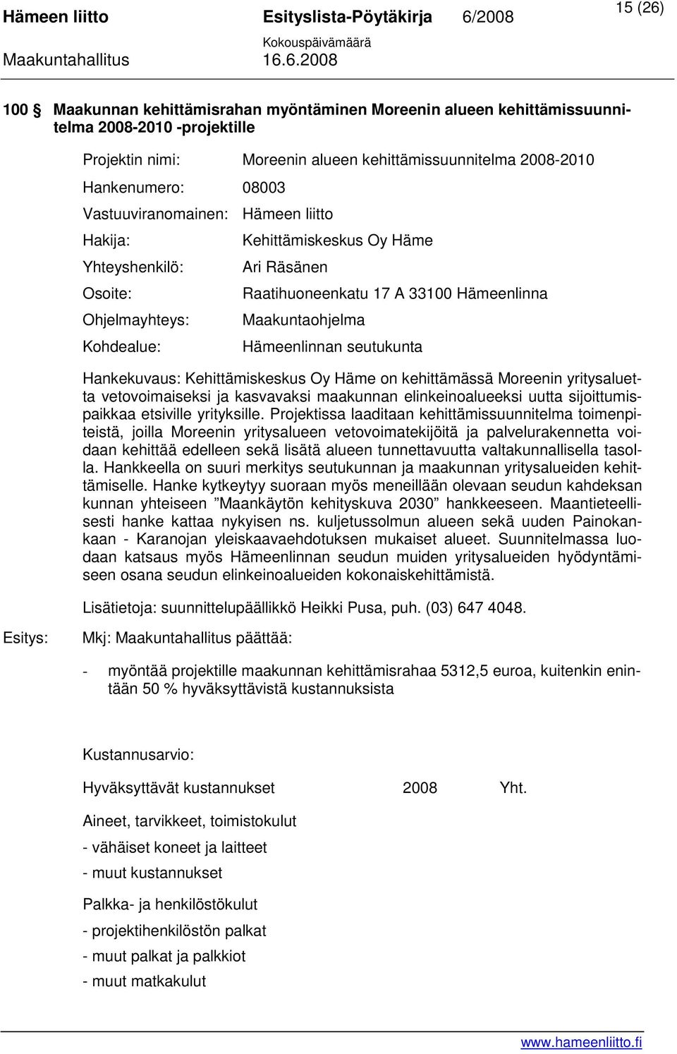 seutukunta Hankekuvaus: Kehittämiskeskus Oy Häme on kehittämässä Moreenin yritysaluetta vetovoimaiseksi ja kasvavaksi maakunnan elinkeinoalueeksi uutta sijoittumispaikkaa etsiville yrityksille.