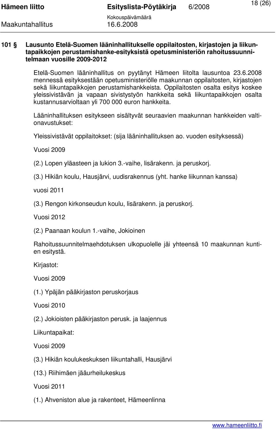 Oppilaitosten osalta esitys koskee yleissivistävän ja vapaan sivistystyön hankkeita sekä liikuntapaikkojen osalta kustannusarvioltaan yli 700 000 euron hankkeita.