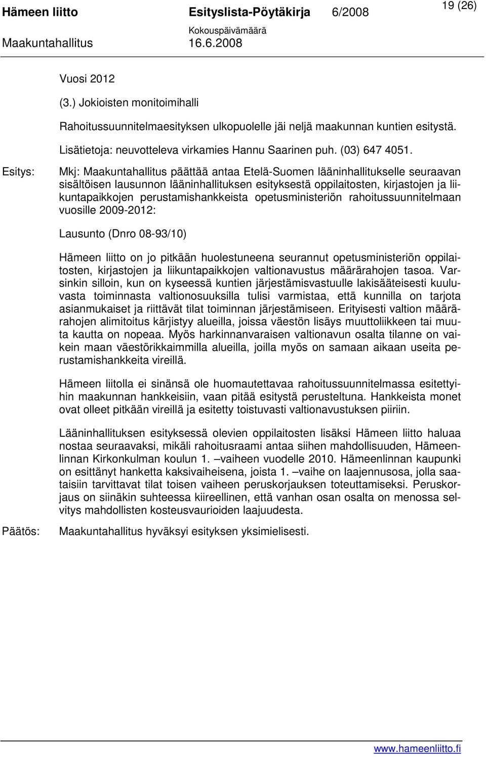 opetusministeriön rahoitussuunnitelmaan vuosille 2009-2012: Lausunto (Dnro 08-93/10) Hämeen liitto on jo pitkään huolestuneena seurannut opetusministeriön oppilaitosten, kirjastojen ja