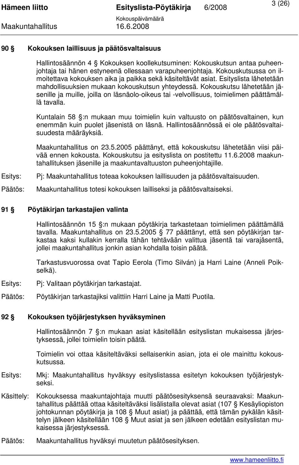 Kokouskutsu lähetetään jäsenille ja muille, joilla on läsnäolo-oikeus tai -velvollisuus, toimielimen päättämällä tavalla.