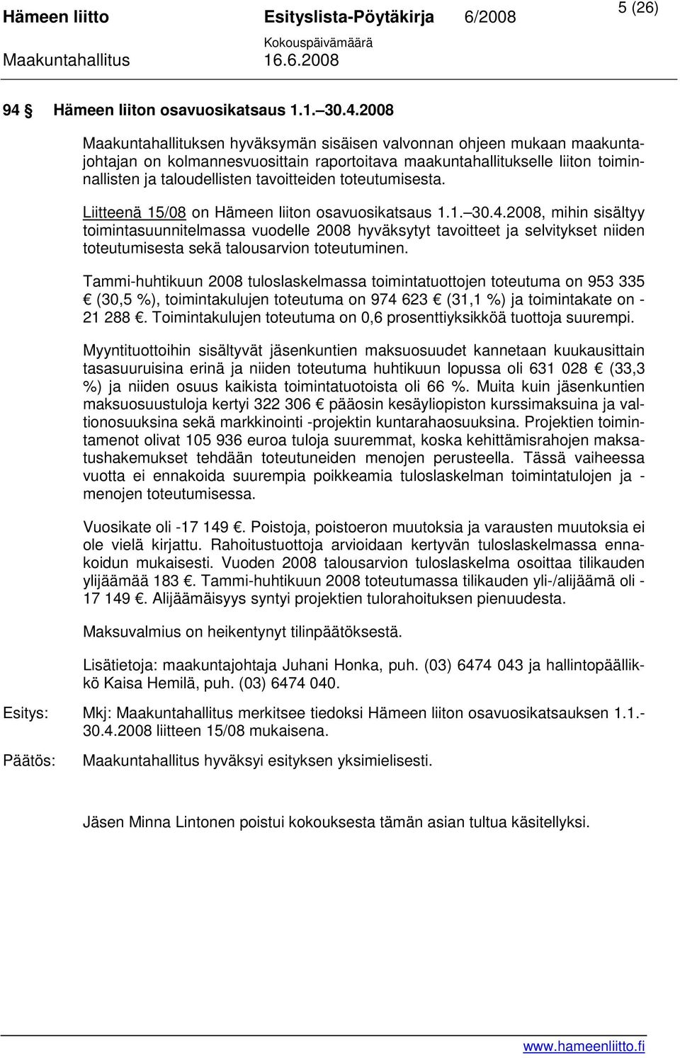 2008 Maakuntahallituksen hyväksymän sisäisen valvonnan ohjeen mukaan maakuntajohtajan on kolmannesvuosittain raportoitava maakuntahallitukselle liiton toiminnallisten ja taloudellisten tavoitteiden