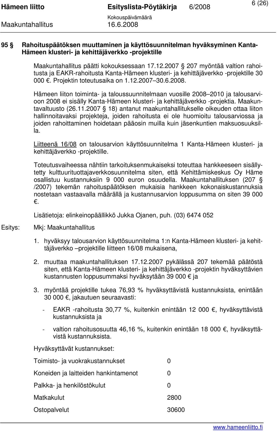 Hämeen liiton toiminta- ja taloussuunnitelmaan vuosille 2008 2010 ja talousarvioon 2008 ei sisälly Kanta-Hämeen klusteri- ja kehittäjäverkko -projektia. Maakuntavaltuusto (26.11.