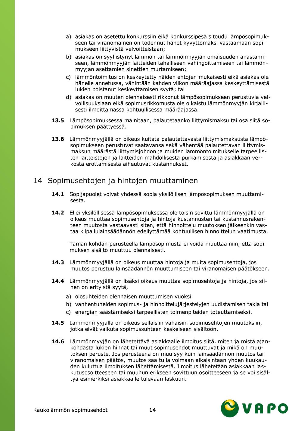 näiden ehtojen mukaisesti eikä asiakas ole hänelle annetussa, vähintään kahden viikon määräajassa keskeyttämisestä lukien poistanut keskeyttämisen syytä; tai d) asiakas on muuten olennaisesti