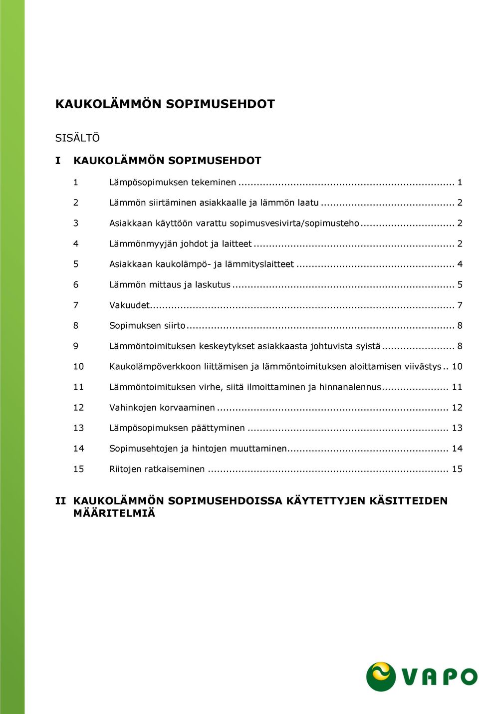 .. 7 8 Sopimuksen siirto... 8 9 Lämmöntoimituksen keskeytykset asiakkaasta johtuvista syistä... 8 10 Kaukolämpöverkkoon liittämisen ja lämmöntoimituksen aloittamisen viivästys.