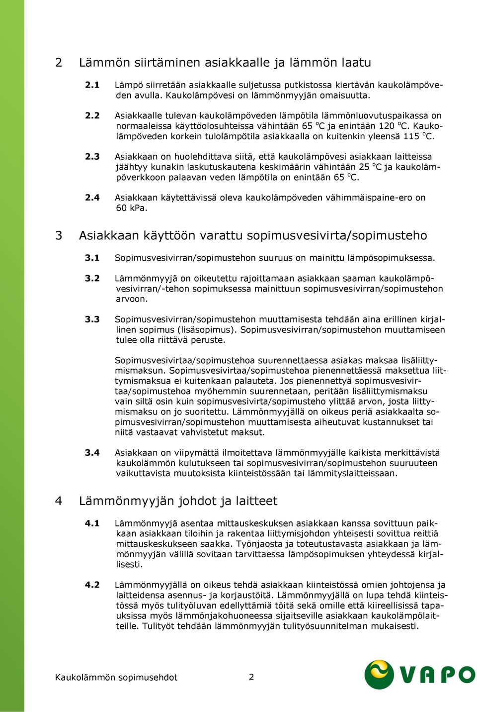 3 Asiakkaan on huolehdittava siitä, että kaukolämpövesi asiakkaan laitteissa jäähtyy kunakin laskutuskautena keskimäärin vähintään 25 o C ja kaukolämpöverkkoon palaavan veden lämpötila on enintään 65