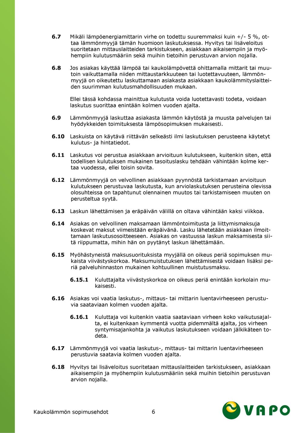 8 Jos asiakas käyttää lämpöä tai kaukolämpövettä ohittamalla mittarit tai muutoin vaikuttamalla niiden mittaustarkkuuteen tai luotettavuuteen, lämmönmyyjä on oikeutettu laskuttamaan asiakasta