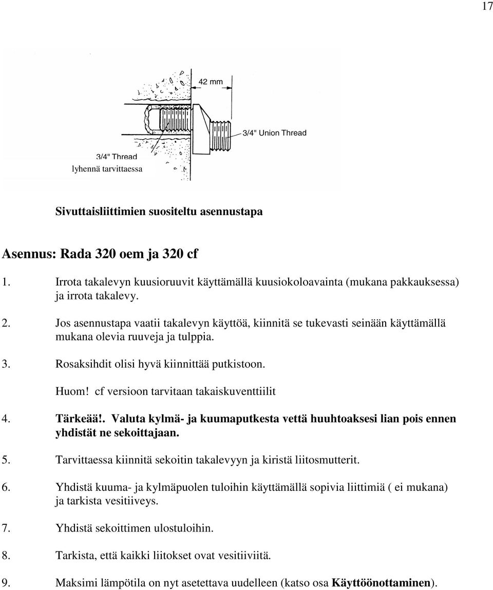 Jos asennustapa vaatii takalevyn käyttöä, kiinnitä se tukevasti seinään käyttämällä mukana olevia ruuveja ja tulppia. 3. Rosaksihdit olisi hyvä kiinnittää putkistoon. Huom!