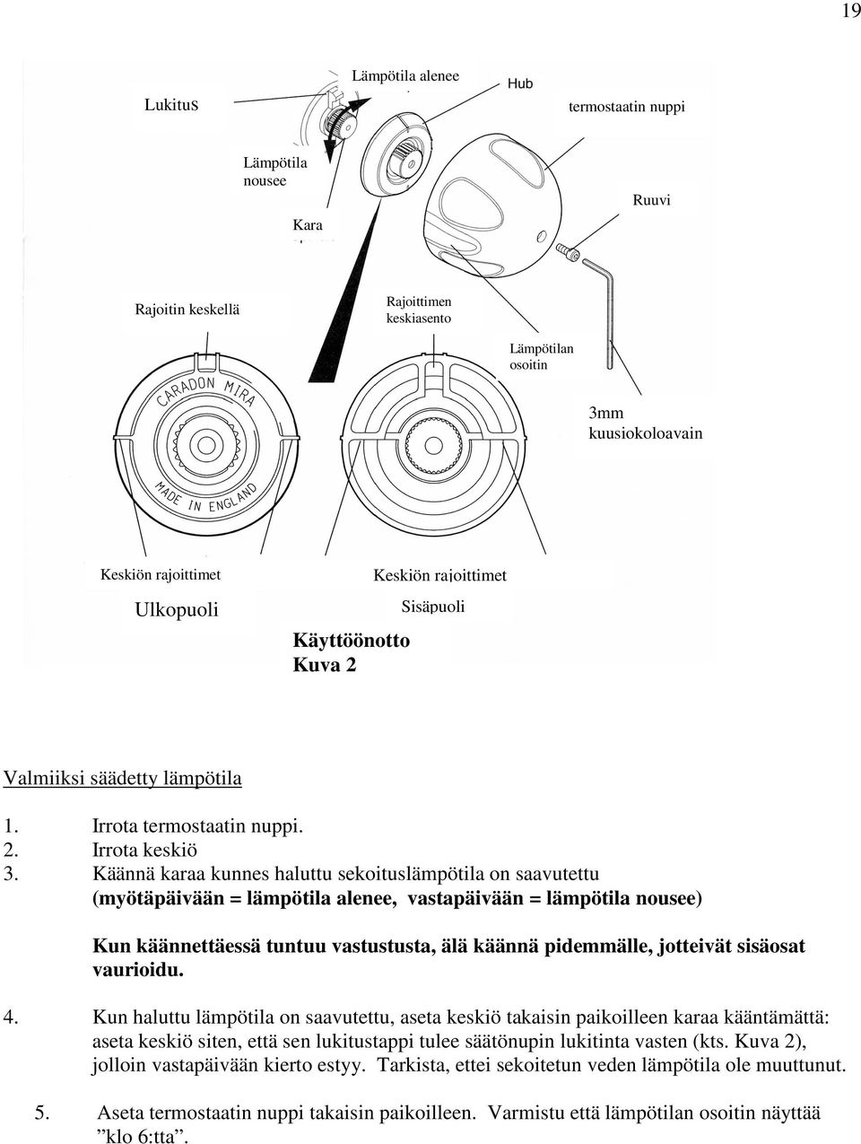 Käännä karaa kunnes haluttu sekoituslämpötila on saavutettu (myötäpäivään = lämpötila alenee, vastapäivään = lämpötila nousee) Kun käännettäessä tuntuu vastustusta, älä käännä pidemmälle, jotteivät