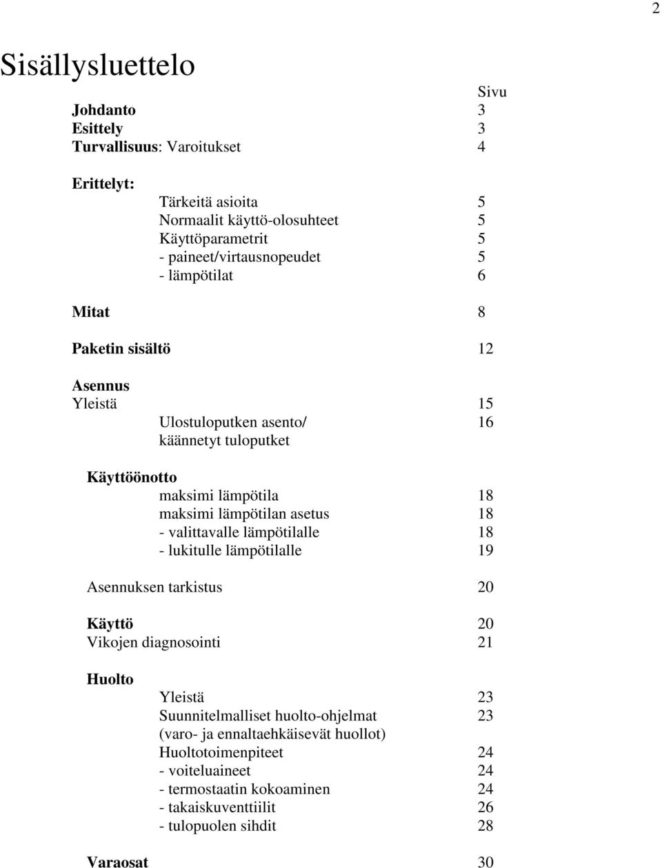 maksimi lämpötilan asetus 18 - valittavalle lämpötilalle 18 - lukitulle lämpötilalle 19 Asennuksen tarkistus 20 Käyttö 20 Vikojen diagnosointi 21 Huolto Yleistä 23