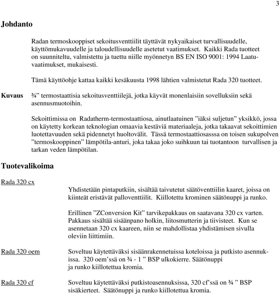 Tämä käyttöohje kattaa kaikki kesäkuusta 1998 lähtien valmistetut Rada 320 tuotteet. Kuvaus ¾ termostaattisia sekoitusventtiilejä, jotka käyvät monenlaisiin sovelluksiin sekä asennusmuotoihin.