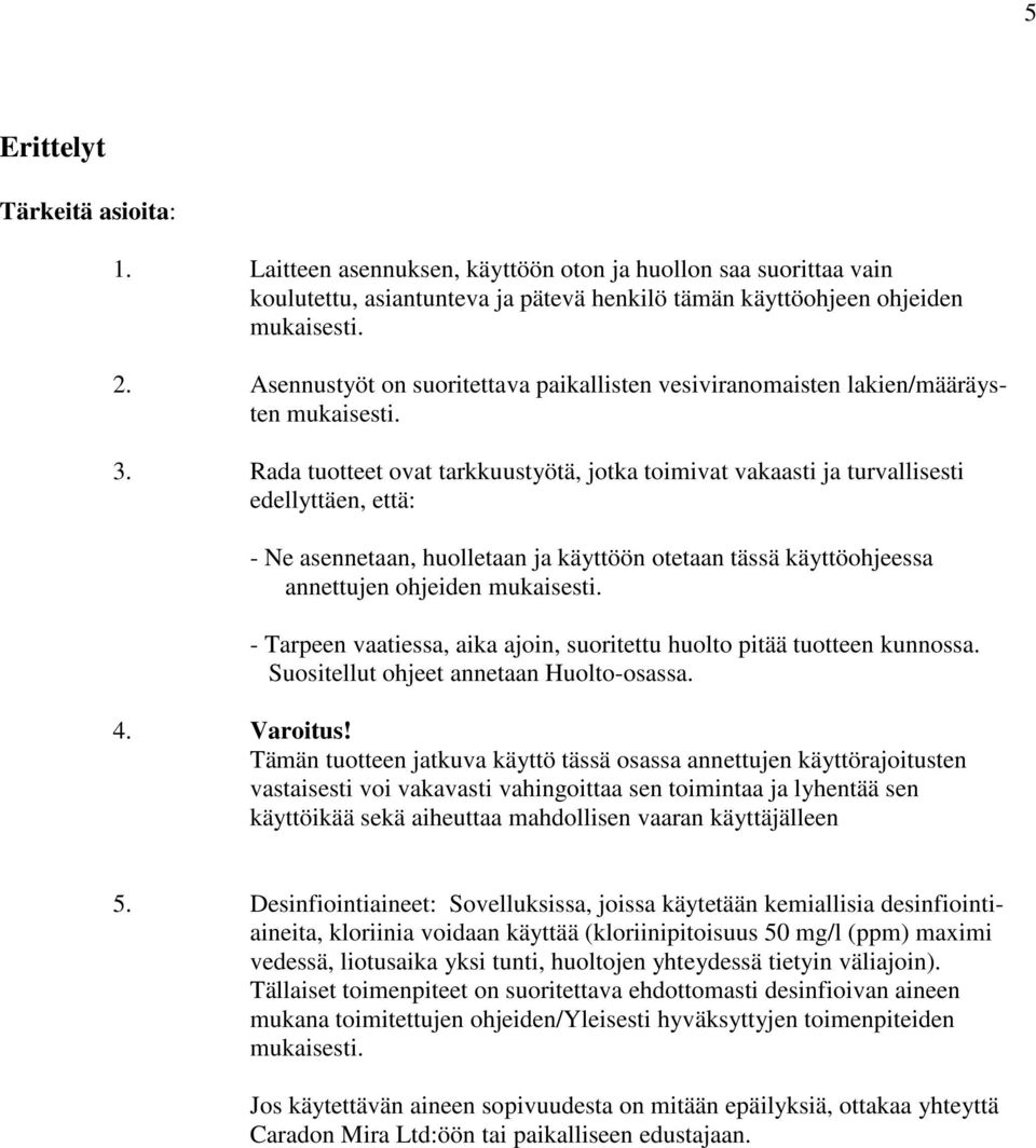 Rada tuotteet ovat tarkkuustyötä, jotka toimivat vakaasti ja turvallisesti edellyttäen, että: - Ne asennetaan, huolletaan ja käyttöön otetaan tässä käyttöohjeessa annettujen ohjeiden mukaisesti.