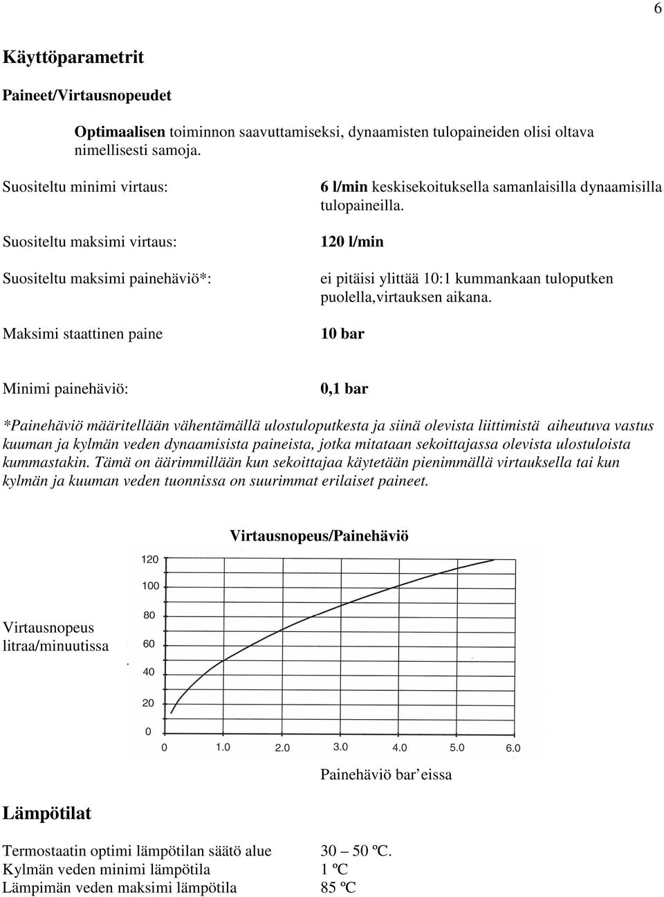 120 l/min ei pitäisi ylittää 10:1 kummankaan tuloputken puolella,virtauksen aikana.